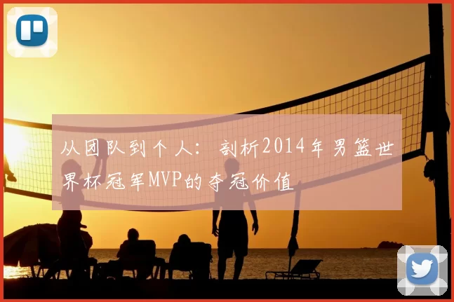 从团队到个人:剖析2014年男篮世界杯冠军MVP的夺冠价值