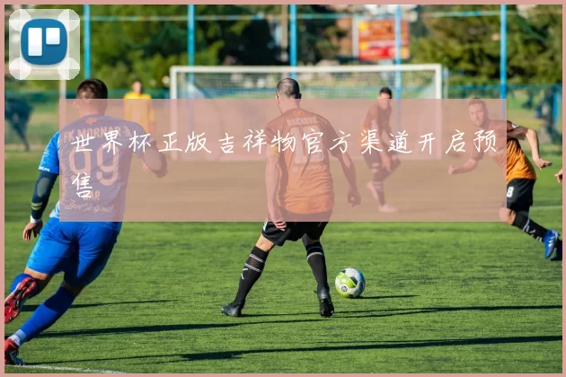 世界杯正版吉祥物官方渠道开启预售