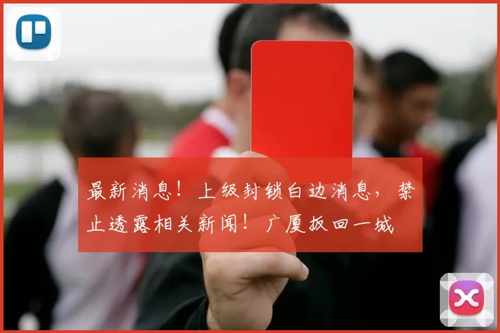 最新消息!上级封锁白边消息,禁止透露相关新闻!广厦扳回一城