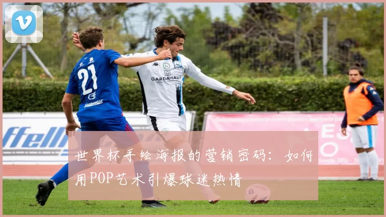 世界杯手绘海报的营销密码:如何用POP艺术引爆球迷热情