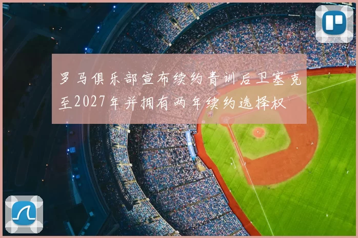 罗马俱乐部宣布续约青训后卫塞克至2027年并拥有两年续约选择权