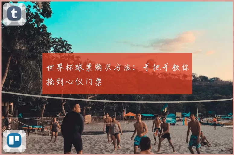 世界杯球票购买方法：手把手教你抢到心仪门票