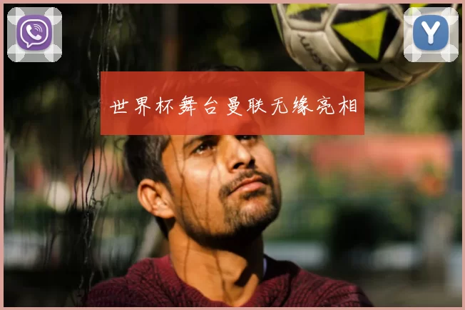 世界杯舞台曼联无缘亮相