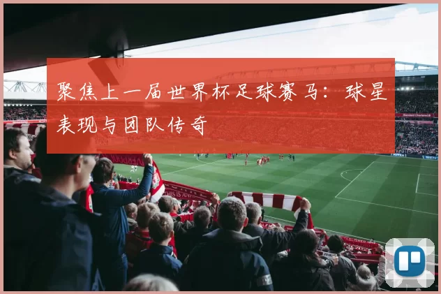 聚焦上一届世界杯足球赛马：球星表现与团队传奇