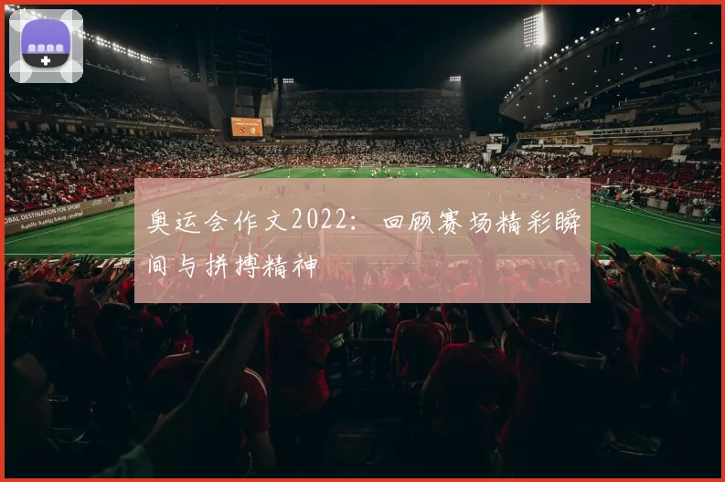 奥运会作文2022：回顾赛场精彩瞬间与拼搏精神